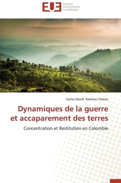 Cover for Carlos David Ramirez Chaves · Dynamiques De La Guerre et Accaparement Des Terres: Concentration et Restitution en Colombie (Paperback Book) [French edition] (2018)
