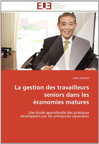 Cover for Julien Martine · La Gestion Des Travailleurs Seniors Dans Les Économies Matures: Une Étude Approfondie Des Pratiques Développées Par Les Entreprises Japonaises (Paperback Book) [French edition] (2018)