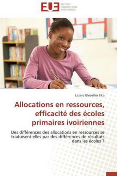 Cover for Sika Lazare Glebelho · Allocations en Ressources, Efficacite Des Ecoles Primaires Ivoiriennes (Paperback Book) [French edition] (2018)