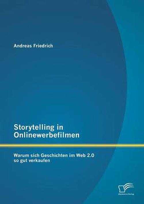 Cover for Andreas Friedrich · Storytelling in Onlinewerbefilmen: Warum Sich Geschichten Im Web 2.0 So Gut Verkaufen (Paperback Book) [German edition] (2013)