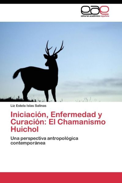 Cover for Islas Salinas Liz Estela · Iniciacion, Enfermedad Y Curacion: El Chamanismo Huichol (Paperback Book) (2011)