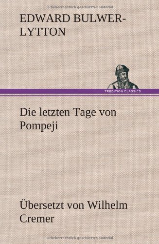 Cover for Edward Bulwer Lytton Lytton · Die Letzten Tage Von Pompeji (Ubersetzt Von Wilhelm Cremer) (German Edition) (Hardcover Book) [German edition] (2012)