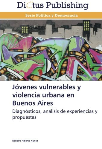 Cover for Rodolfo Alberto Nuñez · Jóvenes Vulnerables Y Violencia Urbana en Buenos Aires: Diagnósticos, Análisis De Experiencias Y Propuestas (Paperback Book) [Spanish edition] (2013)