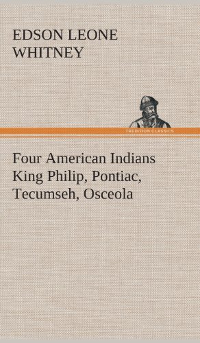 Cover for Edson Leone Whitney · Four American Indians King Philip, Pontiac, Tecumseh, Osceola (Innbunden bok) (2013)