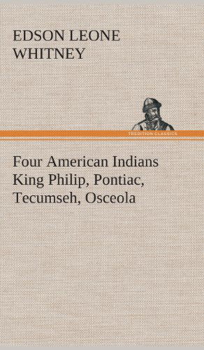 Cover for Edson Leone Whitney · Four American Indians King Philip, Pontiac, Tecumseh, Osceola (Hardcover Book) (2013)