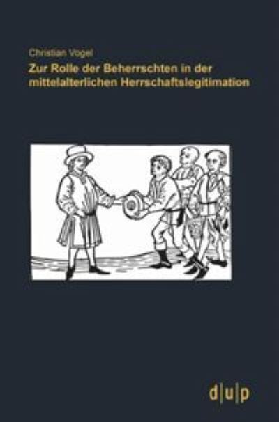 Cover for Christian Vogel · Zur Rolle Der Beherrschten in Der Mittelalterlichen Herrschaftslegitimation (Taschenbuch) (2011)