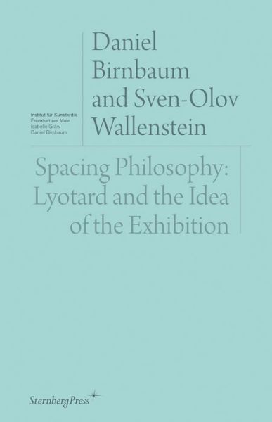 Cover for Daniel Birnbaum · Spacing Philosophy: Lyotard and the Idea of the Exhibition - Sternberg Press / Institut fur Kunstkritik series (Pocketbok) (2019)