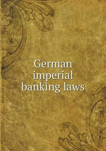 German Imperial Banking Laws - Richard Koch - Kirjat - Book on Demand Ltd. - 9785518504882 - sunnuntai 16. kesäkuuta 2013