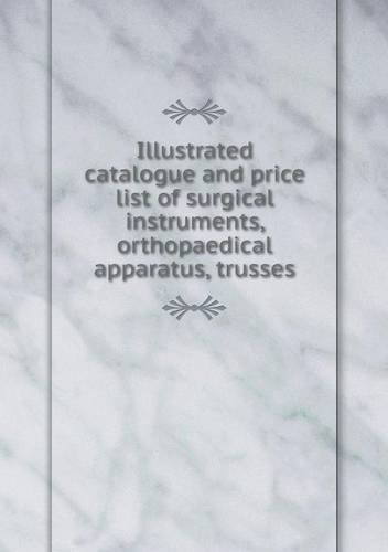 Illustrated Catalogue and Price List of Surgical Instruments, Orthopaedical Apparatus, Trusses - Philadelphia - Kirjat - Book on Demand Ltd. - 9785518926882 - tiistai 28. toukokuuta 2013