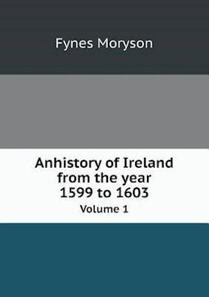Cover for Fynes Moryson · Anhistory of Ireland from the Year 1599 to 1603 Volume 1 (Paperback Book) (2015)