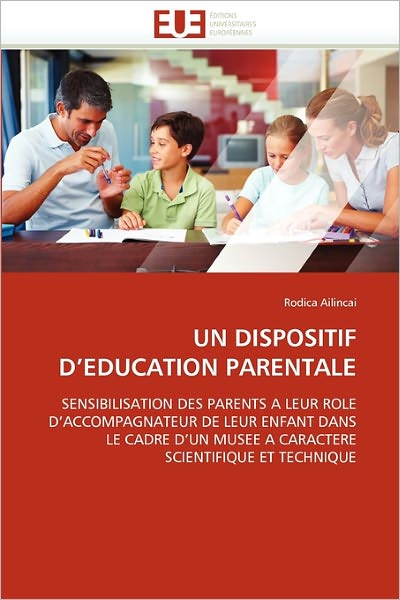 Cover for Rodica Ailincai · Un Dispositif D'education Parentale: Sensibilisation Des Parents a Leur Role D'accompagnateur De Leur Enfant Dans Le Cadre D'un Musee a Caractere Scientifique et Technique (Paperback Book) [French edition] (2018)