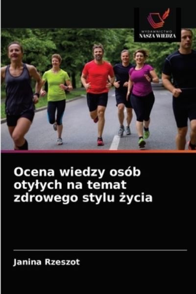 Cover for Janina Rzeszot · Ocena wiedzy osob otylych na temat zdrowego stylu ?ycia (Paperback Book) (2021)