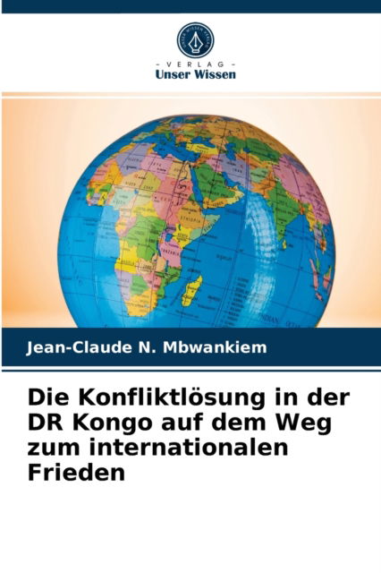 Cover for Jean-Claude N Mbwankiem · Die Konfliktloesung in der DR Kongo auf dem Weg zum internationalen Frieden (Paperback Book) (2021)