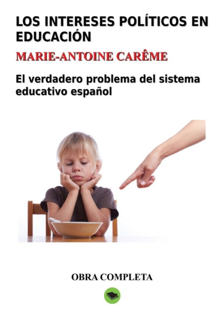 Cover for Marie-Antoine Carême · Los intereses politicos en educacion. Obra completa (Paperback Book) [Revised edition] (2012)