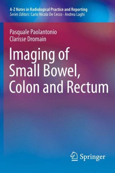 Imaging of Small Bowel, Colon and Rectum - A-Z Notes in Radiological Practice and Reporting - Pasquale Paolantonio - Books - Springer Verlag - 9788847054882 - February 20, 2016