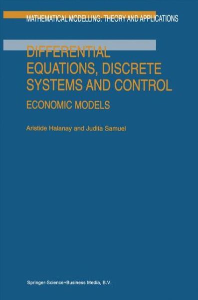 Differential Equations, Discrete Systems and Control: Economic Models - Mathematical Modelling: Theory and Applications - A. Halanay - Bøger - Springer - 9789048148882 - 15. december 2010
