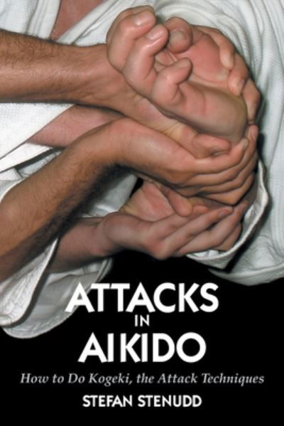 Cover for Stefan Stenudd · Attacks in Aikido: How to Do Kogeki, the Attack Techniques (Taschenbuch) [4th edition] (2020)