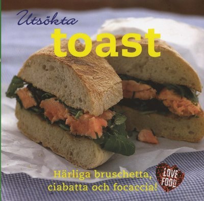 Love food: Utsökta toast : härliga bruschetta, ciabatta och focaccia! - Bridget Jones - Libros - Parragon - 9789179026882 - 29 de septiembre de 2009