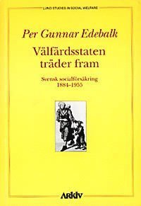 Cover for Per Gunnar Edebalk · Lund studies in social welfare: Välfärdsstaten träder fram : svensk socialförsäkring 1884-1955 (Buch) (1996)