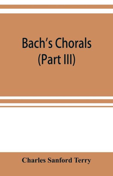 Cover for Charles Sanford Terry · Bach's chorals (Part III) The Hymns and Hymn Melodies of the Organ Works (Paperback Book) (2019)