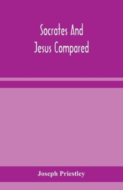 Socrates and Jesus compared - Joseph Priestley - Książki - Alpha Edition - 9789354157882 - 24 września 2020