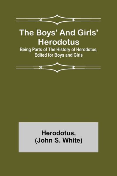 The Boys' and Girls' Herodotus; Being Parts of the History of Herodotus, Edited for Boys and Girls - Herodotus - Books - Alpha Edition - 9789355754882 - January 18, 2022