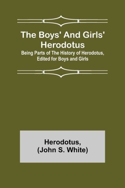 The Boys' and Girls' Herodotus; Being Parts of the History of Herodotus, Edited for Boys and Girls - Herodotus - Boeken - Alpha Edition - 9789355754882 - 18 januari 2022