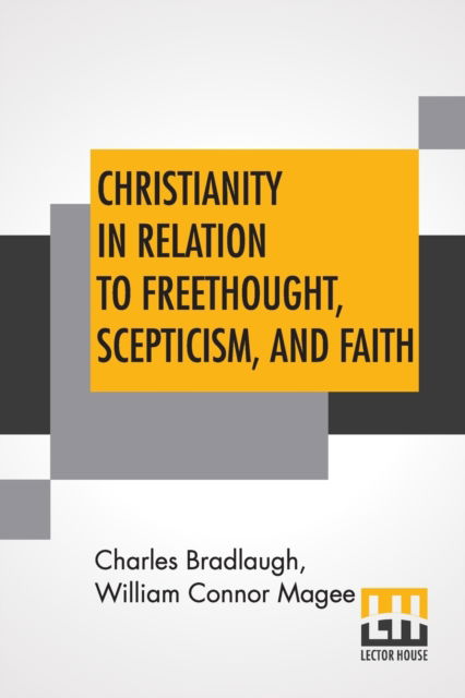 Christianity In Relation To Freethought, Scepticism, And Faith - Charles Bradlaugh - Książki - Lector House - 9789356140882 - 9 marca 2022