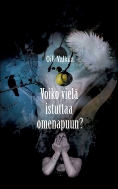 Cover for Oili Valkila · Voiko vielä istuttaa omenapuun? (Taschenbuch) (2022)