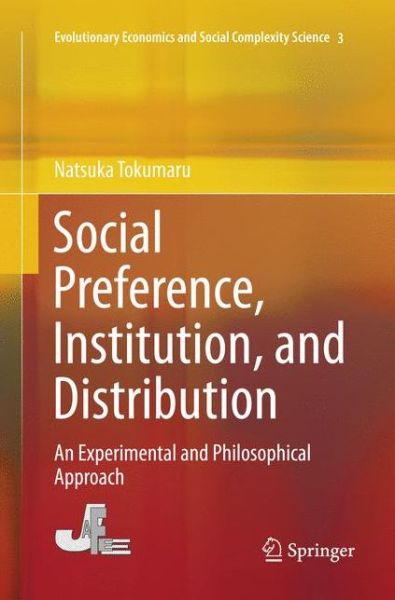 Cover for Natsuka Tokumaru · Social Preference, Institution, and Distribution: An Experimental and Philosophical Approach - Evolutionary Economics and Social Complexity Science (Paperback Book) [Softcover reprint of the original 1st ed. 2016 edition] (2018)