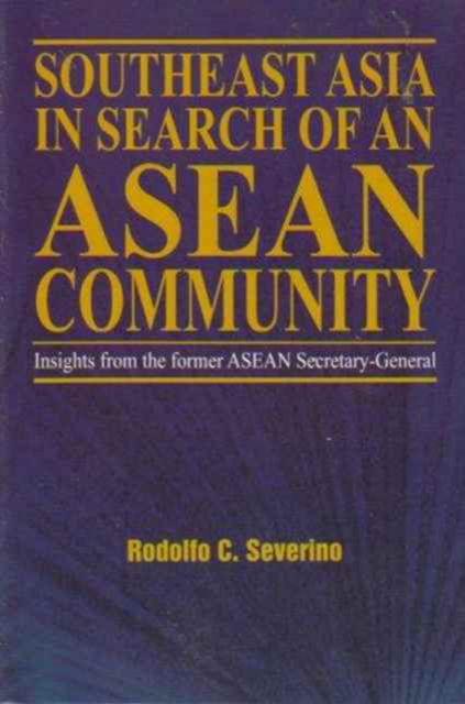 Cover for Rodolfo C. Severino · Southeast Asia in Search of an ASEAN Community: Insights from the Former ASEAN Secretary-general (Paperback Book) (2006)