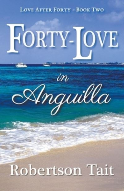 Forty-Love in Anguilla - Love After Forty - Robertson Tait - Livros - Robertson Tait - 9798201352882 - 19 de julho de 2021