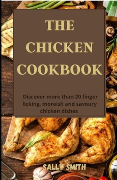 Cover for Sally Smith · The Chicken Cookbook: Discover more than 20 finger licking, moreish and savoury chicken dishes (Paperback Book) (2021)