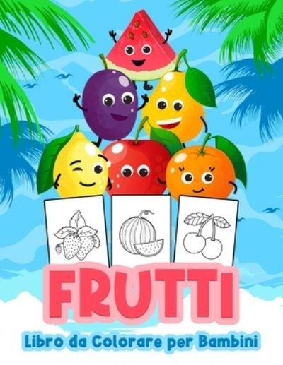 Cover for Kkarla Publishingit · Frutti Libro da Colorare per Bambini: Grande libro di frutta per ragazzi, neonati e bambini. Libri regalo di frutta perfetti per bambini e ragazzi (Taschenbuch) (2021)