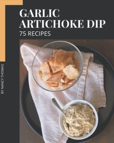 Cover for Nancy Thomas · 75 Garlic Artichoke Dip Recipes (Paperback Book) (2020)