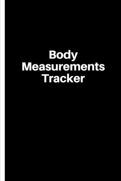 Body Measurements Tracker - Moment Notebook - Kirjat - Independently Published - 9798607802882 - lauantai 1. helmikuuta 2020