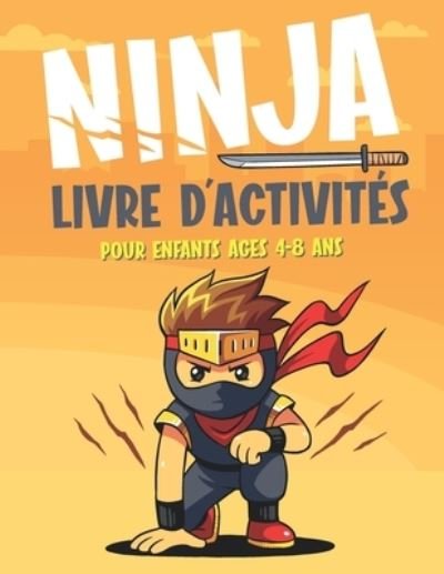 Cover for Mlou Aymen · Ninja Livre d'Activites Pour Enfants Ages 4-8 ANS: Cahier d'exercices amusant pour enfants avec plus de 60 activites avec coloriage, labyrinthes, correspondance, comptage, dessin et plus (Pocketbok) (2021)