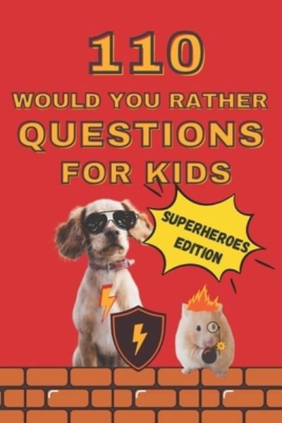 Cover for Mycreations Press · 110 Would You Rather Questions For Kids Superheroes Edition: A fun, family friendly game book for kids who love Superheroes / Superhero and Superpowers edition (Paperback Book) (2021)