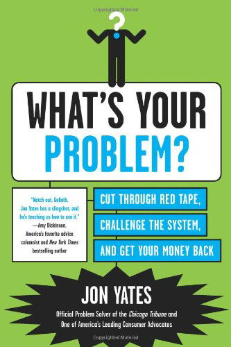 Cover for Jon Yates · What's Your Problem?: Cut Through Red Tape, Challenge the System, and Get Your Money Back (Paperback Book) (2011)