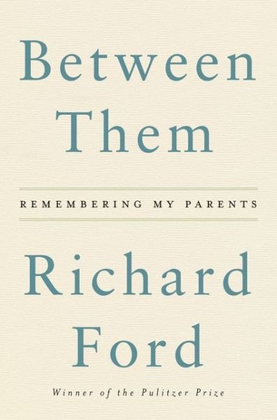 Cover for Richard Ford · Between Them: Remembering My Parents (Inbunden Bok) (2017)