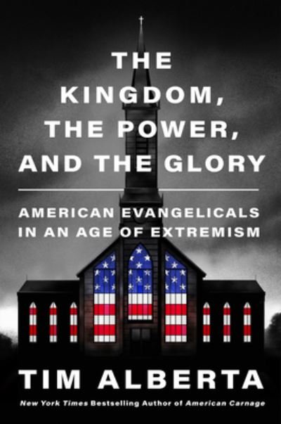Cover for Tim Alberta · The Kingdom, the Power, and the Glory: American Evangelicals in an Age of Extremism (Hardcover bog) (2023)
