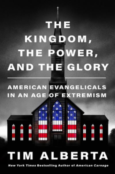 Cover for Tim Alberta · The Kingdom, the Power, and the Glory: American Evangelicals in an Age of Extremism (Hardcover Book) (2023)