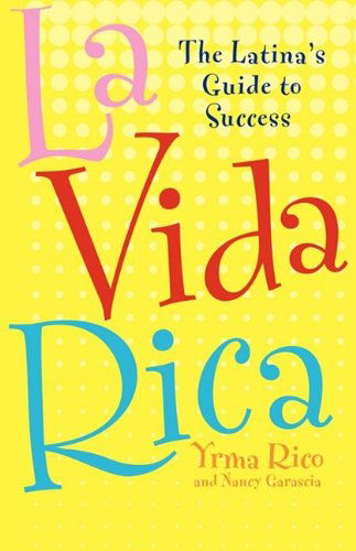 Cover for Nancy Garascia · La Vida Rica: the Latina's Guide to Success (Paperback Book) (2004)