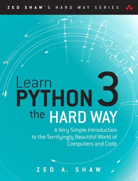 Cover for Zed Shaw · Learn Python 3 the Hard Way: A Very Simple Introduction to the Terrifyingly Beautiful World of Computers and Code - Zed Shaw's Hard Way Series (Taschenbuch) (2017)