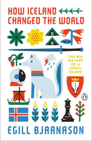 How Iceland Changed The World: The Big History of a Small Island - Egill Bjarnason - Books - Penguin Putnam Inc - 9780143135883 - May 11, 2021