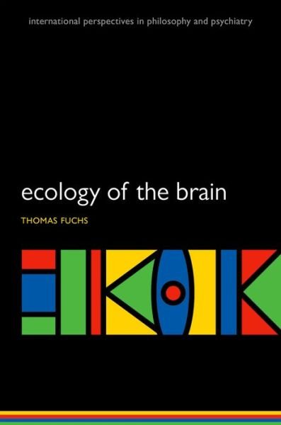 Cover for Fuchs, Thomas (Psychiatric Clinic, University of Heidelberg, Psychiatric Clinic, University of Heidelberg, Karl Jaspers Professor of Philosophical Foundations of Psychiatry) · Ecology of the Brain: The phenomenology and biology of the embodied mind - International Perspectives In Philosophy &amp; Psychiatry (Paperback Book) (2017)