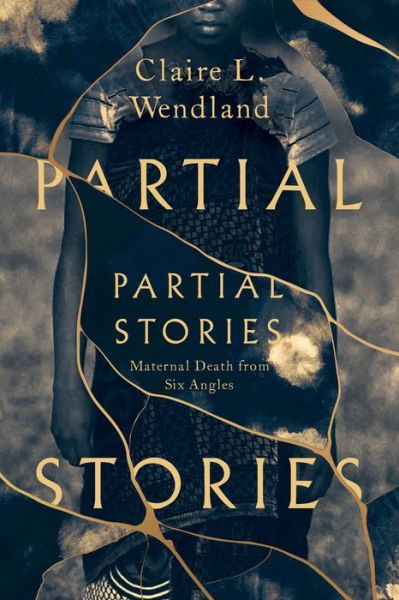 Cover for Claire L. Wendland · Partial Stories: Maternal Death from Six Angles (Paperback Book) (2022)
