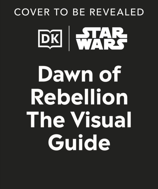 Cover for Dk · Star Wars Dawn of Rebellion The Visual Guide (Inbunden Bok) (2023)
