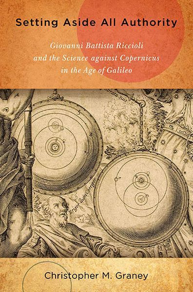 Cover for Christopher M. Graney · Setting Aside All Authority: Giovanni Battista Riccioli and the Science Against Copernicus in the Age of Galileo (Paperback Book) (2015)