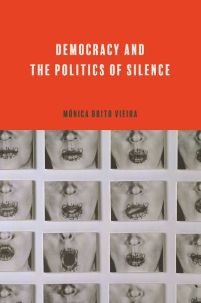 Brito Vieira, Monica (Professor of Political Theory, University of York) · Democracy and the Politics of Silence - Rhetoric and Democratic Deliberation (Hardcover Book) (2024)